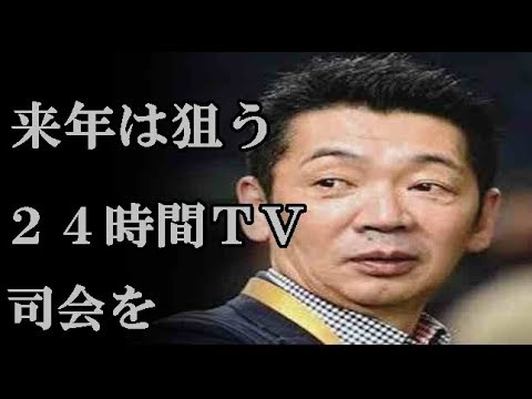 宮根誠司は「来年の『24時間TV』の司会を狙う」と公言