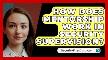 How Does Mentorship Work In Security Supervision? - SecurityFirstCorp.com