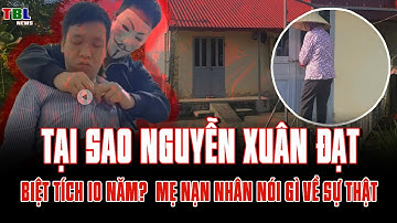 TẠI SAO NGUYỄN XUÂN ĐẠT BIỆT TÍCH 10 NĂM? MẸ NẠN NHÂN NÓI GÌ VỀ SỰ THẬT| TBL News