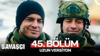 Savaşçı 45. Bölüm - Uzun Versiyon