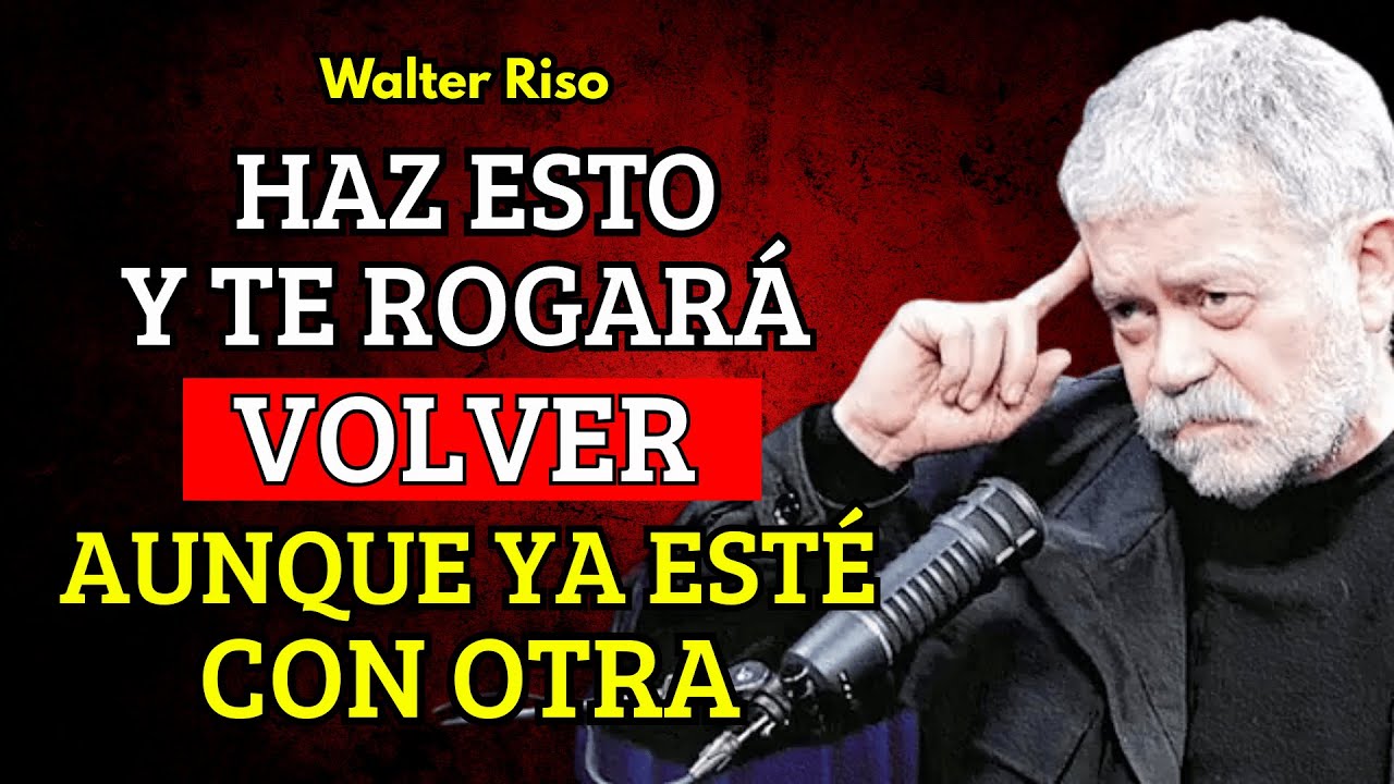 Si haces esto… Te Rogará Volver AUNQUE TENGA OTRA - Walter Riso