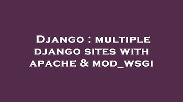 Django : multiple django sites with apache & mod_wsgi
