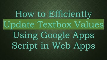 How to Efficiently Update Textbox Values Using Google Apps Script in Web Apps