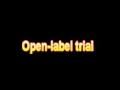 What is the definition of open label trial