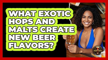 What Exotic Hops And Malts Create New Beer Flavors? - The Pint Guy