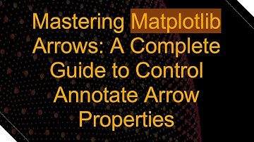Mastering Matplotlib Arrows: A Complete Guide to Control Annotate Arrow Properties