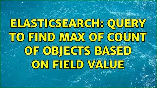 ElasticSearch: Query to find max of count of objects based on field value