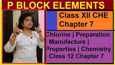 P BLOCK ELEMENTS Chemistry Class XII CH 7 | CHLORINE | Preparation | Manufacture | Properties |