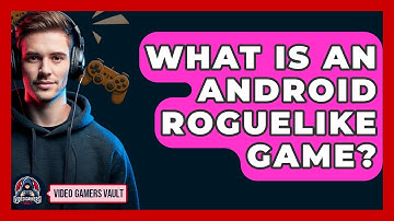 What Is An Android Roguelike Game? - Video Gamers Vault
