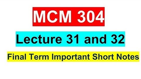 Mcm304 Lecture 31 32 / Mcm304 Finalterm Important Short Notes / Mcm304 Final Term preparation