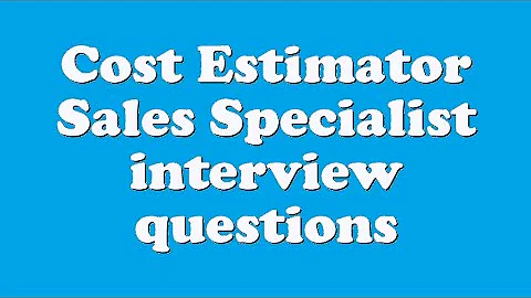 Cost Estimator Sales Specialist interview questions