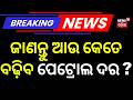 ଆଉ କେତେ ବଢ଼ିବ ପେଟ୍ରୋଲ ଦର ? Petrol & Diesel Rate Hikes | Petrol, Prices Hiked 3 Times In 10 Days !