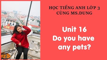 #Unit16​​​: HỌC TIẾNG ANH LỚP 3 - Unit 16: Do you have any pets? - by Ms.Dung!