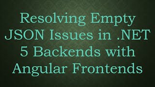 Resolving Empty JSON Issues in .NET 5 Backends with Angular Frontends