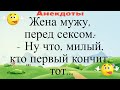 Жена мужу, перед сексом: - Ну что, милый, кто первый кончит, тот... Подборка жизненных анекдотов