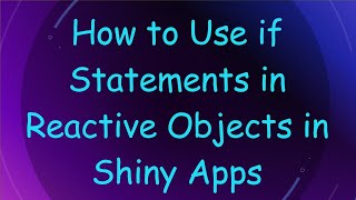 How to Use if Statements in Reactive Objects in Shiny Apps