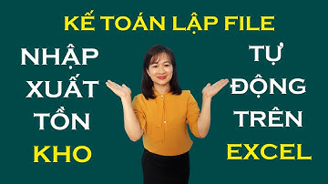 Hướng Dẫn Làm Sổ Sách Kế Toán Trên Excel | Bài 15: Cách Tạo Bảng Kê Nhập Xuất Tồn Kho Tự Động