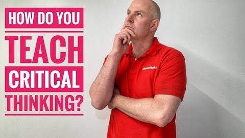 Teaching Critical Thinking by @TeacherToolkit