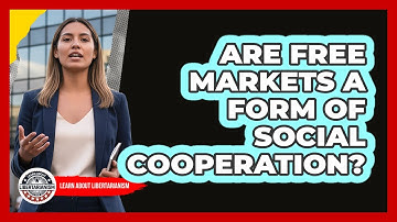 Are Free Markets A Form Of Social Cooperation?