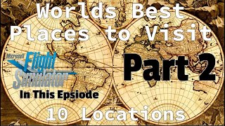 Worlds Best Places to Visit in MS Flight Simulator- Part 2