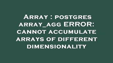 Array : postgres array_agg ERROR: cannot accumulate arrays of different dimensionality