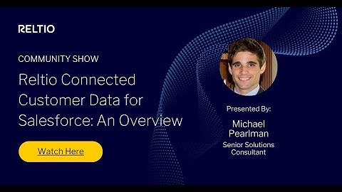 Reltio Connected Customer Data for Salesforce: An Overview