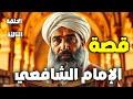 القصة الإمام الشافعي من الي تم والفقر إلى إمام من أعظم أئمة الإسلام الحلقة الثالثة 