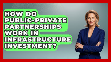 How Do Public-private Partnerships Work In Infrastructure Investment? - International Policy Zone