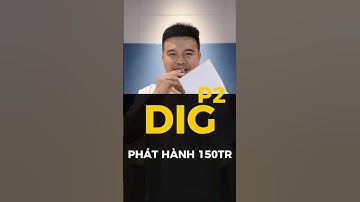 DIG PHÁT HÀNH 150 TRIỆU CỔ PHIẾU TĂNG VỐN PHẦN 2