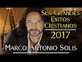1 Hora de Música Cristiana con Marco Antonio Solis | Sólo Éxitos 2017