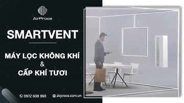 [AirProce] Cấu tạo Máy cấp khí tươi (Áp lực dương)+lọc không khí thông minh “ 2 in 1” SmartVent
