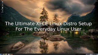 The Ultimate XFCE Linux Distro Setup For The Everyday Linux User