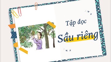 Tập đọc: Sầu riêng- Tiếng Việt 4 tuần 22- OLM.VN