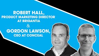 Robert Hall, Product Marketing Director at Brigantia &amp; Gordon Lawson, CEO at Conceal.