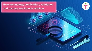 New technology verification, validation and testing tool launch webinar
