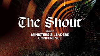 Spring Ministers & Leaders Conference  2024 | The Shout | Session 8
