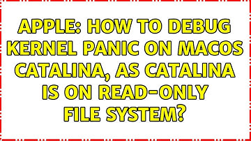 Apple: How to debug kernel panic on macOS Catalina, as Catalina is on Read-only File system?