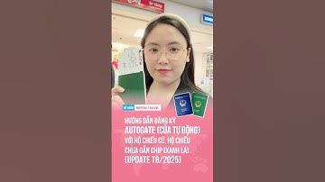 HƯỚNG DẪN ĐĂNG KÝ AUTOGATE (CỬA TỰ ĐỘNG) VỚI HỘ CHIẾU CŨ, HỘ CHIẾU CHƯA GẮN CHIP (XANH LÁ) [T8/2025]