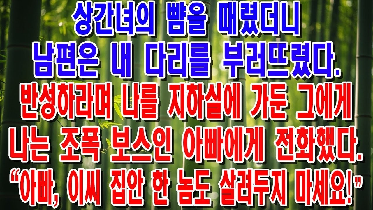 상간녀 뺨 한 대 때렸다고 제 다리를 부러뜨린 남편 지하 창고에서 조폭 대부 아빠에게 전화 한 통을 걸었습니다