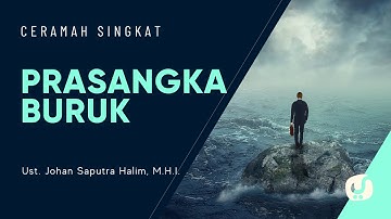 Jangan Berprasangka Buruk - Ustadz Johan Saputra Halim, M.H.I. - Ceramah Singkat