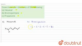 Draw molecular structures of the following : (a) Hexanal (b) Bromopentane (c) Propanone | 10 | S...