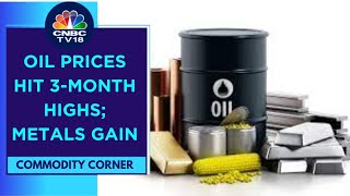 Oil Prices Hit 3-Month Highs On Tight Supply, China Stimulus Hopes; Metals Gain | CNBC TV18