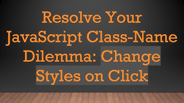 Resolve Your JavaScript Class-Name Dilemma: Change Styles on Click