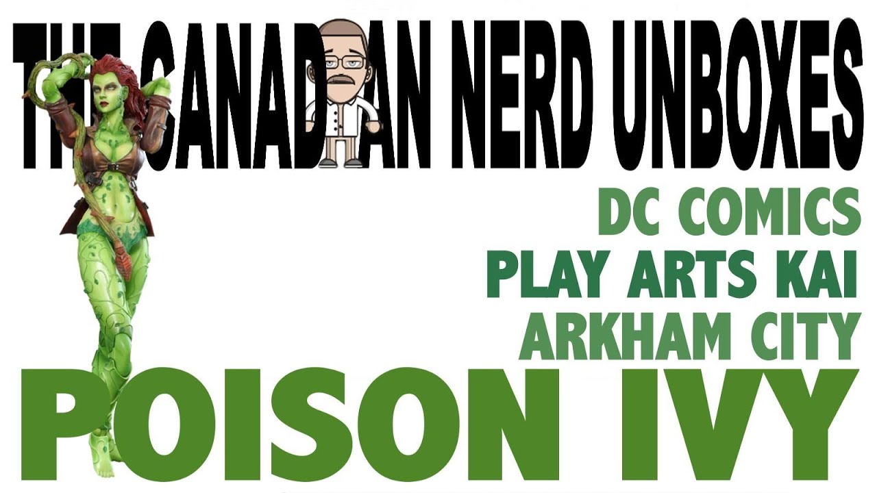 The Cdn Nerd Unboxes: DC Arkham City Poison Ivy by Play Arts Kai