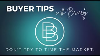 Buyer Tips with Beverly - Don't try to time the market