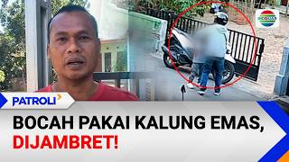Bocah Pakai Kalung Emas, Dijambret! | Patroli