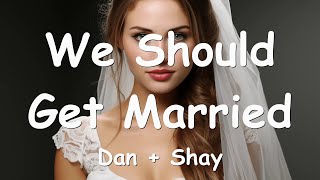 Video thumbnail of "Dan + Shay – We Should Get Married (Lyrics) 💗♫"