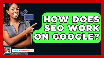How Does SEO Work On Google? - SearchEnginesHub.com