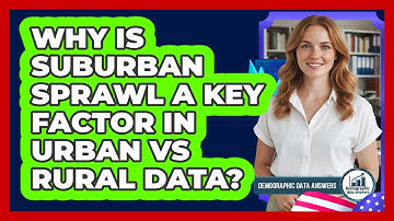 Why Is Suburban Sprawl A Key Factor In Urban Vs Rural Data? - Demographic Data Answers