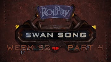 RollPlay Swan Song - Week 32, Part 4